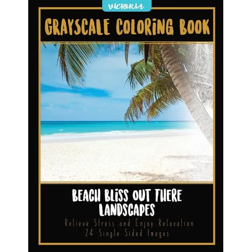 Beach Bliss Out There Landscapes: Grayscale Coloring Book Relieve Stress and Enjoy Relaxation 24 Single Sided Images