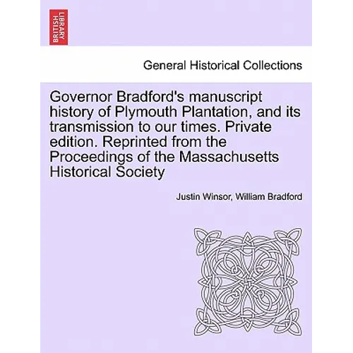 Governor Bradford's Manuscript History of Plymouth Plantation, and Its Transmission to Our Times. Private Edition. Reprinted from the Proceedings of t