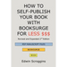 How to Self-Publish Your Book with Booksurge for Less $$$: A Step-by-Step Guide for Designing & Formatting Your Microsoft Word Book to POD & PDF Press