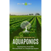 Aquaponics: The Best Ways to Grow Aquaponic Plants (Growing Your Food With Fish and Plants in a Closed-loop System)