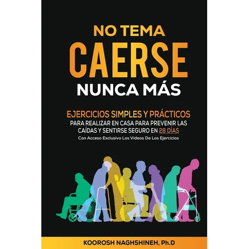 No Tema Caerse Nunca Más: Ejercicios Simples Y Prácticos Para Realizar En Casa Para Prevenir Las Caídas Y Sentirse Seguro En 28 Días- Con Acceso Exclu