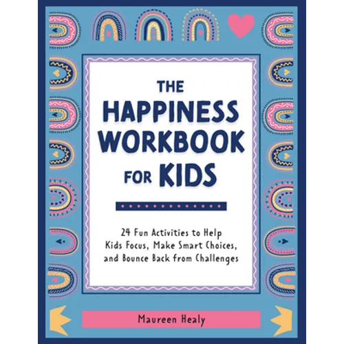 The Happiness Workbook for Kids: 24 Fun Activities to Help Kids Focus, Make Smart Choices, and Bounce Back from Challenges