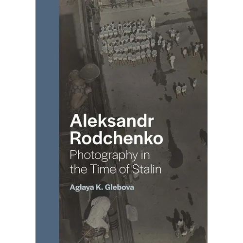 Aleksandr Rodchenko: Photography in the Time of Stalin