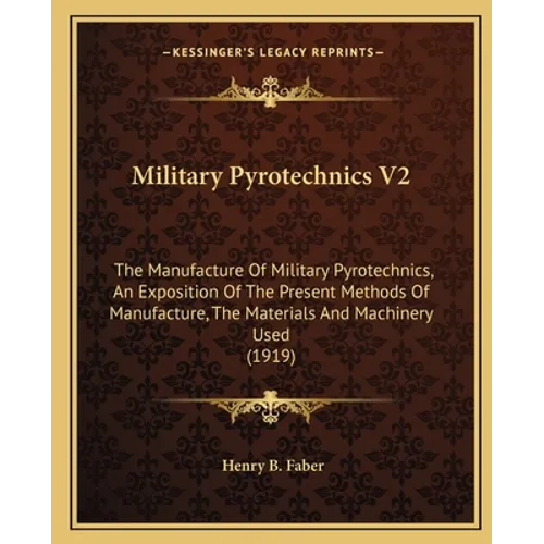 Military Pyrotechnics V2: The Manufacture Of Military Pyrotechnics, An Exposition Of The Present Methods Of Manufacture, The Materials And Machi