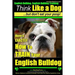 English Bulldog, English Bulldog Training Think Like a Dog But Don't Eat Your Poop! Breed Expert English Bulldog Training: Here's EXACTLY How To TRAIN