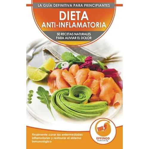 Dieta Anti-inflamatoria: 50 Recetas Naturales Para Aliviar El Dolor, Curar La Enfermedad Inflamatoria, Restaurar Su Sistema Inmunológico (Libro En Esp