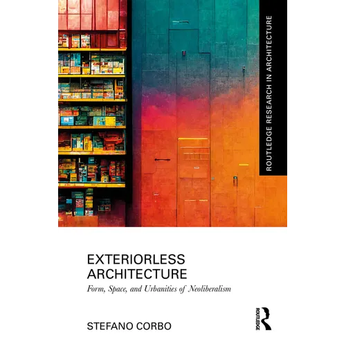 Exteriorless Architecture: Form, Space, and Urbanities of Neoliberalism