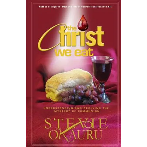 The Christ we eat: Understanding and applying the mystery of communion