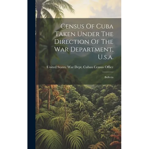 Census Of Cuba Taken Under The Direction Of The War Department, U.s.a.: Bulletin
