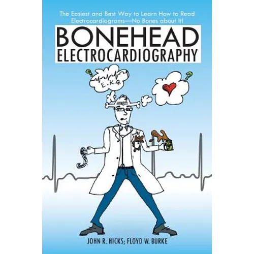 Bonehead Electrocardiography: The Easiest and Best Way to Learn How to Read Electrocardiograms-No Bones about It!