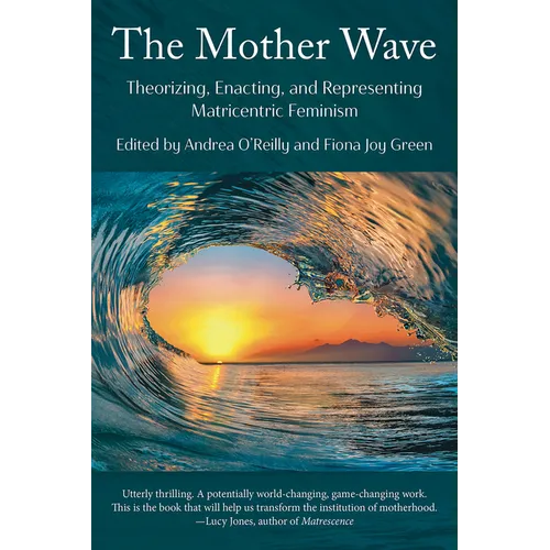 The Mother Wave: Theorizing, Enacting, and Representing Matricentric Feminism