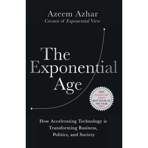 The Exponential Age: How Accelerating Technology Is Transforming Business, Politics and Society