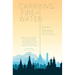 Carrying Fire and Water