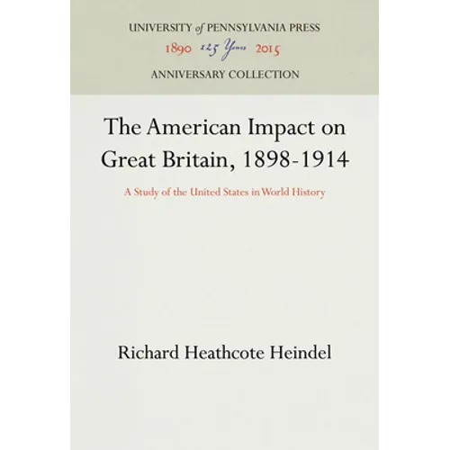 The American Impact on Great Britain, 1898-1914: A Study of the United States in World History