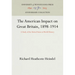 The American Impact on Great Britain, 1898-1914: A Study of the United States in World History