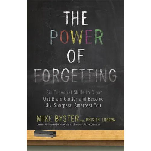 The Power of Forgetting: Six Essential Skills to Clear Out Brain Clutter and Become the Sharpest, Smartest You