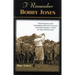 I Remember Bobby Jones: Personal Memories and Testimonials to Golf's Most Charismatic Grand Slam Champion, as Told by the People Who Knew Him
