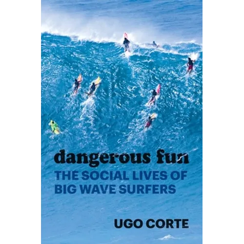 Dangerous Fun: The Social Lives of Big Wave Surfers