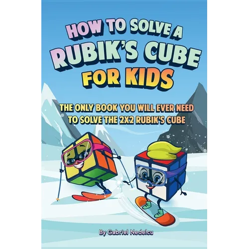 How to Solve a Rubik's Cube for Kids: The Only Book Kids Will Ever Need to Solve the 2x2 Rubik's Cube (Solving the Rubik's Cube for Kids) - Paperback