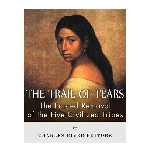 The Trail of Tears: The Forced Removal of the Five Civilized Tribes