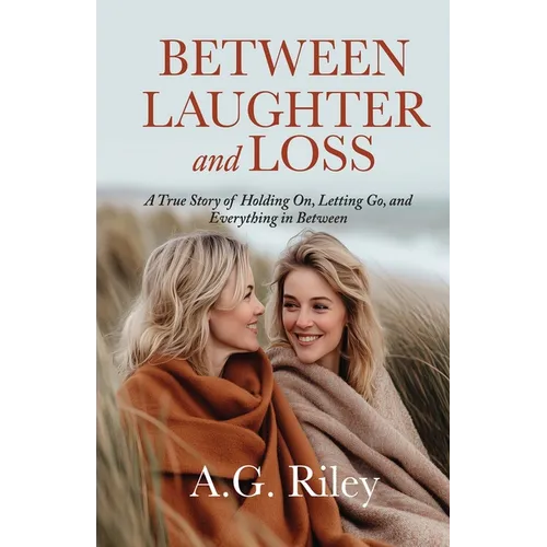 Between Laughter and Loss: A True Story of Holding On, Letting Go, and Everything in Between