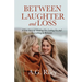 Between Laughter and Loss: A True Story of Holding On, Letting Go, and Everything in Between
