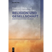 Religion Und Gesellschaft: Sinnstiftungssysteme Im Konflikt