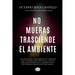 No mueras trasciende el ambiente: Descubre tu llamado divino en medio de la presion, la critica y el rechazo del entorno (Spanish Edition)