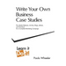 Write Your Own Business Case Studies: Plus Media Releases, Articles, Blogs, Eblasts, and Handouts for a Complete Marketing Campaign