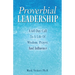 Proverbial Leadership: A 60 Day Call To A Life Of Wisdom, Prayer, And Influence