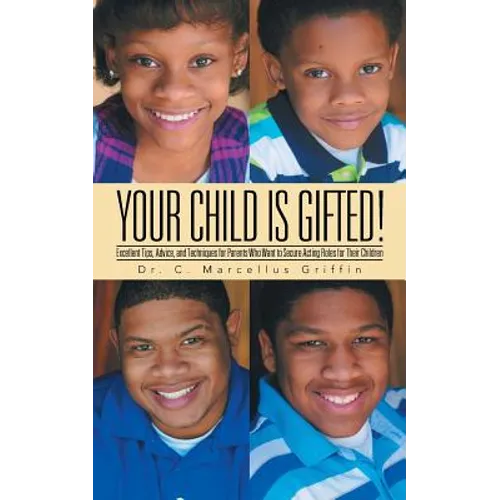 Your Child is Gifted!: Excellent Tips, Advice, and Techniques for Parents Who Want to Secure Acting Roles for Their Children