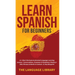 Learn Spanish For Beginners: 11+ Short Stories& Accelerated Language Learning Lessons- Conversations, Grammar& Vocabulary Mastery+ 1001 Phrases& Words