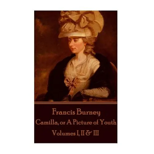 Frances Burney - Camilla, or A Picture of Youth: Volumes I, II & III