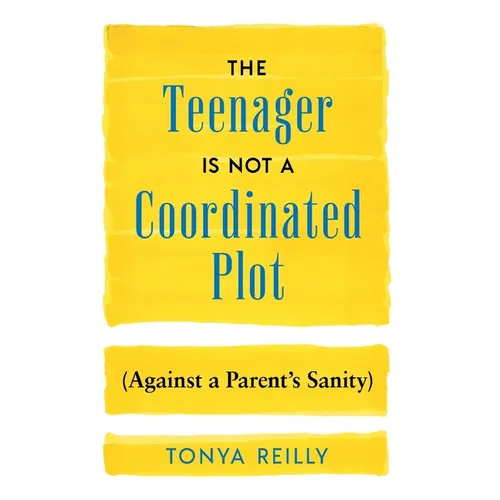 The Teenager Is Not a Coordinated Plot (Against a Parent's Sanity)