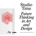 Studio Time: Future Thinking in Art and Design
