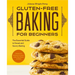 Gluten-Free Baking for Beginners: The Essential Guide to Sweet and Savory Baking