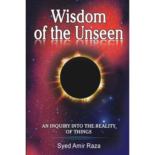 Wisdom of the Unseen: An Inquiry into the Reality of Things