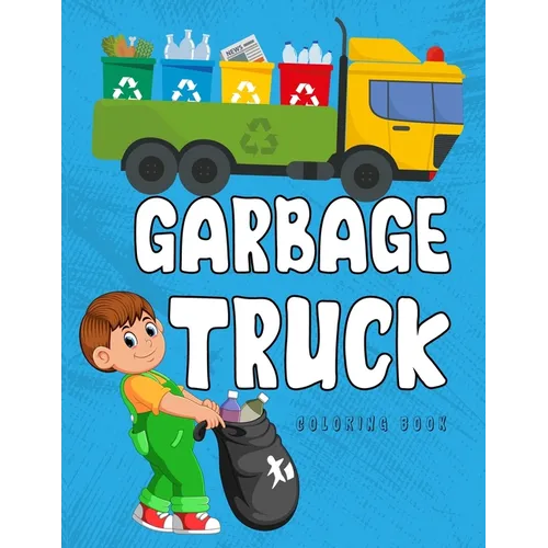 Garbage Truck Coloring Book: A Coloring Book for Kids, Toddlers, Preschoolers Who Loves Trucks!