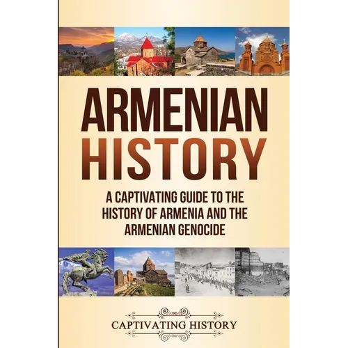 Armenian History: A Captivating Guide to the History of Armenia and the Armenian Genocide