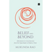 Belief and Beyond: Adventures in Consciousness from the Upanishads to Modern Times