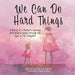 We Can Do Hard Things: A Story of a Mother's Journey with Breast Cancer through the Eyes of Her Daughter