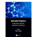Specialty Polymers: Fundamentals, Properties, Applications and Advances