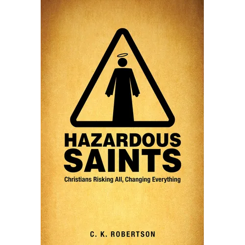 Hazardous Saints [Study Guide]: Christians Risking All, Changing Everything