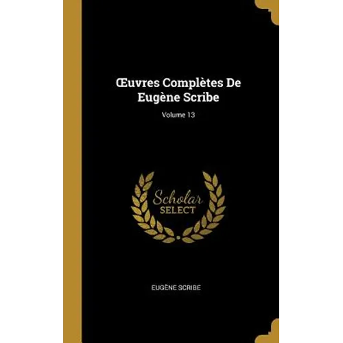 OEuvres Complètes De Eugène Scribe; Volume 13