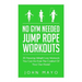 No Gym Needed- Jump Rope Workouts: 30 Amazing Weight Loss Workouts You Can Do From The Comfort Of Your Own Home!