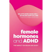 Female Hormones and ADHD: The Impact on Brain and Body