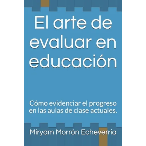 El arte de evaluar en educación: Cómo evidenciar el progreso en las aulas de clase actuales.
