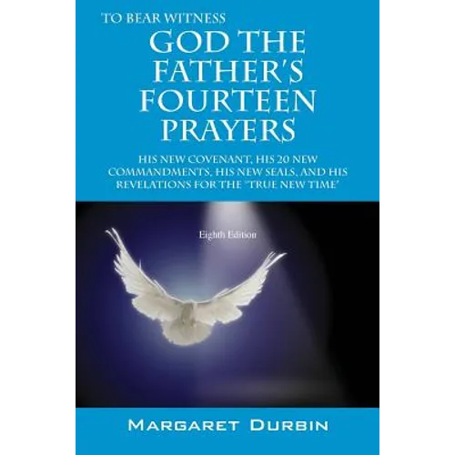 God the Father's Fourteen Prayers: His New Covenant, His 20 New Commandments, His New Seals, and His Revelations for the True New Time