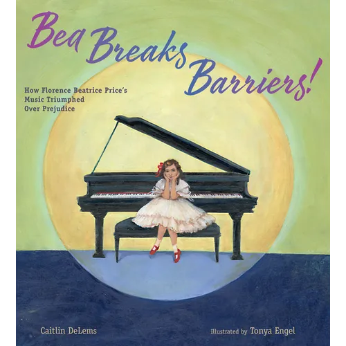 Bea Breaks Barriers!: How Florence Beatrice Price's Music Triumphed Over Prejudice