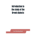 Introduction to the study of the Greek dialects; grammar, selected inscriptions, glossary